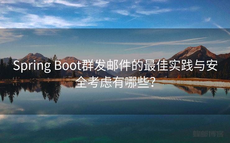 Spring Boot群发邮件的最佳实践与安全考虑有哪些？